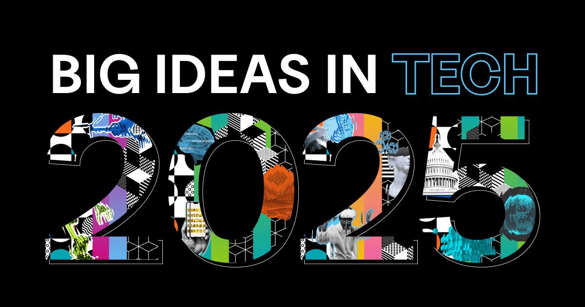 Big Ideas in Tech for 2025