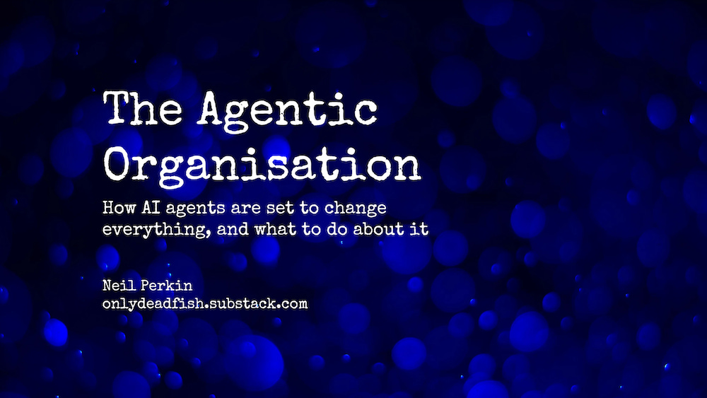 Fish Food: Episode 633 – The Agentic Organisation (redux)